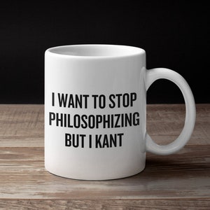 Kant Mug - Philosophy Mug - Philosophy Teacher Gift - Philosophy Gifts - Stop Philosophizing But I Kant