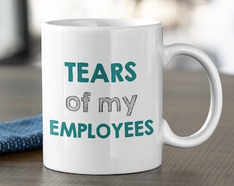 Funny Boss Mug - Boss Day Gift - Retirement Gift - Tears of My Employees - Birthday Gift for Boss