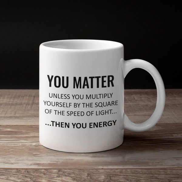 Funny Physics Gift - E=MC2 - You Matter - You Energy - Physicist Gift - Physics Teacher Present