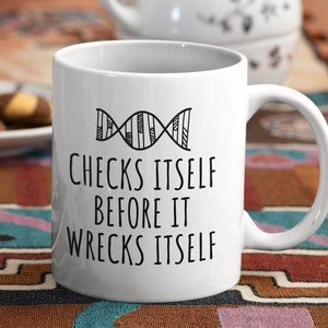 Geneticist Mug - Funny Genetics Gift Idea - DNA Mug - Biology, Science Geek - Checks Itself Before It Wrecks Itself
