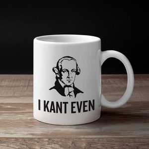 Funny Philosophy Mug - Philosophy Student Gift Idea - Philosophy Teacher Gift - I Kant Even