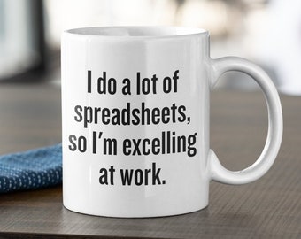 May include: White ceramic coffee mug with a black text design that reads "I do a lot of spreadsheets, so I'm excelling at work."
