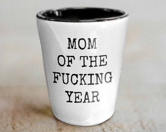 Funny Mom Shot Glass - Mother Gift Idea - Mother's Day - Mother's Birthday Gift - Mom Of The Fucking Year - Rude Mom Shot Glass