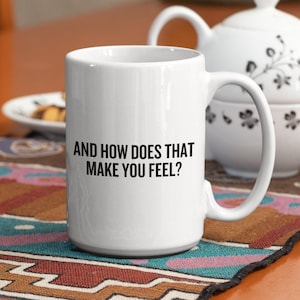 Funny Psychology Mug - Psychologist Gift Idea - Therapist Present - And How Does That Make You Feel?