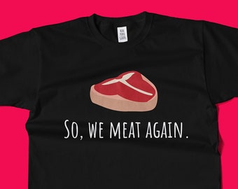 Funny Butcher Gift - Meat Cutter Shirt - Meat Lover Gift - T-bone Steak - So, We Meat Again - Unisex Tee