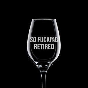 Funny Retirement Gift - Retiree Gift Idea - Coworker Retirement Gift - Retirement Party - So Fucking Retired - Wine Glass