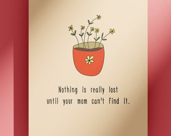 Funny Mother Greeting Card - Mother's Day Card - Mom Card - Mother's Birthday - Nothing is Really Lost