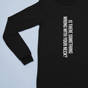 Funny Chiropractor Gift - Chiropractic Shirt - Is There Something Wrong With Your Neck? - Long Sleeve Tee