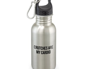 Broken Leg Water Bottle - Funny Get Well Gift - Broken Ankle - Rehabilitation Gift - Crutches Are My Cardio