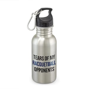 Funny Racquetball Water Bottle - Racquetball Gift Idea - Tears of My Racquetball Opponents