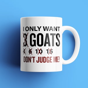 Goat Mug - Goat Gifts - Goats Gifts - Funny Goat Gift - Goat Mugs - I Only Want Goats...Don&#39;t Judge Me - Goat Birthday Gift