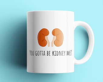 Kidneys Funny Mug - Kidney Disease - Dialysis Gift - Kidney Transplant - You Gotta Be Kidney Me