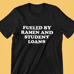 Ramen Shirt - Gift for Ramen Fans - Ramen Noodles Gift - College Student Funny Gift - Fueled By Ramen And Student Loans - Unisex Tee
