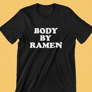 Ramen Shirt - Gift for Ramen Fans - Ramen Noodles Gift - College Student Funny Gift - Body By Ramen - Unisex Tee