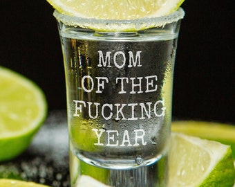 Funny Mom Shot Glass - Mother Gift Idea - Mother's Day - Mother's Birthday Gift - Mom Of The Fucking Year - Rude Mom Gift