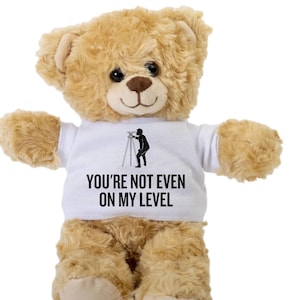 Funny Surveyor Teddy Bear - Land Surveying Gift - Civil Engineer Humor - “You're Not Even on My Level”