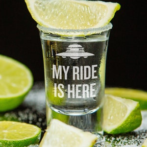 Funny UFO Shot Glass - My Ride Is Here - UFO Hunting - Alien Shot Glass - Extraterrestrial - Ufology Gift - Flying Saucer