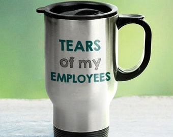 Funny Boss Travel Mug - Boss Gift - Employer Gift - Lágrimas de mis empleados - 14 oz Acero inoxidable