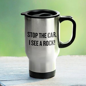 Funny Geology Travel Mug - Rock Collector Gift - Geologist Present Idea - Stop The Car, I See A Rock