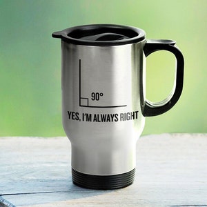 Funny Geometry Travel Mug - Regalo para profesores de matemáticas - Divertido juego de palabras matemático - Sí, siempre tengo razón
