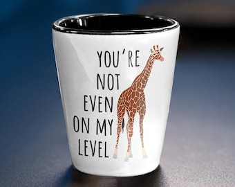 Cute Giraffe Shot Glass - You're Not Even On My Level - Funny Animal Pun