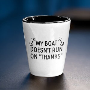 Funny Boating Shot Glass - Boating Gift - Sailing Present - Yachting Shot Glass - Funny Sailor Gift - My Boat Doesn&#39;t Run On Thanks