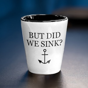 Funny Boating Shot Glass - Boating Gift - Sailing Present - Yachting Shot Glass - Funny Sailor Gift - But Did We Sink?