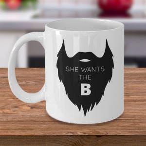 Beard Mug - She Wants the B - Funny Beard Gift - Beard Present - Gift for Boyfriend - Husband Birthday Gift