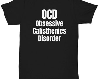 Calisthenics Gift - Calisthenics Shirt - Calisthenic Gifts - Obsessive Calisthenics Disorder - Unisex Tee