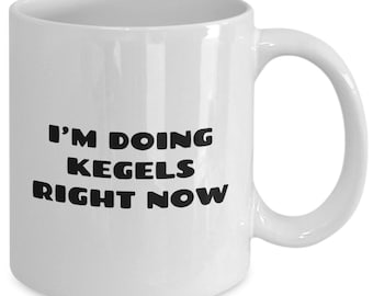 Kegel Exercises Mug - Kegel Practitioner Gift - Pelvic Floor Exercises Gift - I'm Doing Kegels Right Now