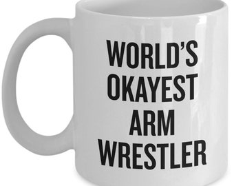 Arm Wrestling Mug - Funny Arm Wrestling Gift - Arm Wrestler Gift Idea - World's Okayest Arm Wrestler