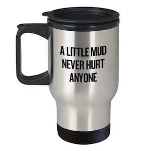 Mudding Travel Mug - Mudding Gift - Mud Bogging Mug - Little Mud Never Hurt Anyone - Stainless Steel Travel Mug
