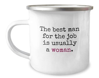 Feminist Camper Mug - Feminism Gift - Women's Rights - Gender Equality - The Best Man For The Job Is Usually A Woman - Enamel Camping Mug