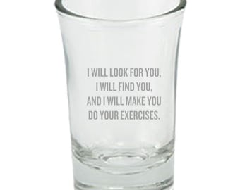 Physical Therapy Shot Glass - Physical Therapist Gift - Physiotherapist - I Will Look For You, I Will Find You