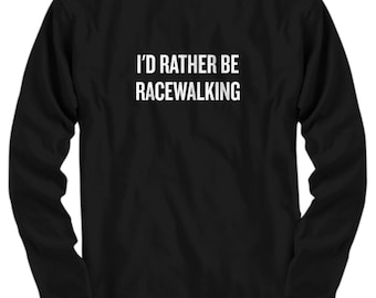 Funny Racewalking Shirt - Race Walking Gift - Competitive Walking - Rather Be Racewalking - Long Sleeve Tee