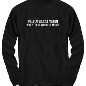 Will Play Ukulele For Free - Funny Gift For Ukulele Lover - Uke Player Long Sleeve Tee