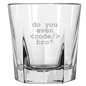 May include: A clear glass rocks glass with the text "do you even <code/> bro?" etched on the side.
