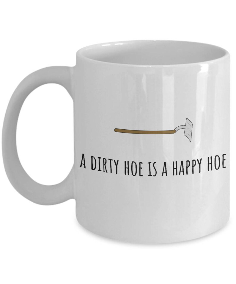 May include: White ceramic coffee mug with a black and brown illustration of a garden hoe and the text "A dirty hoe is a happy hoe".