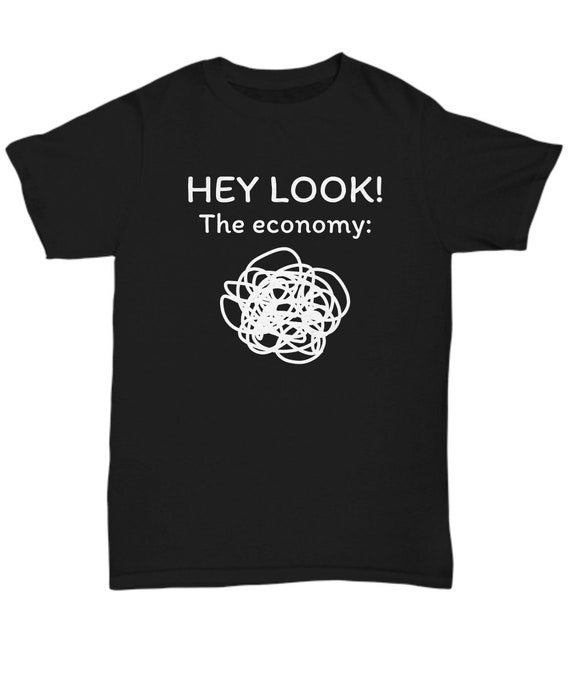 Funny Economics Shirt - Economist Gift Idea - Economics Teacher or Student Present - Hey Look, The Economy - Unisex Tee
