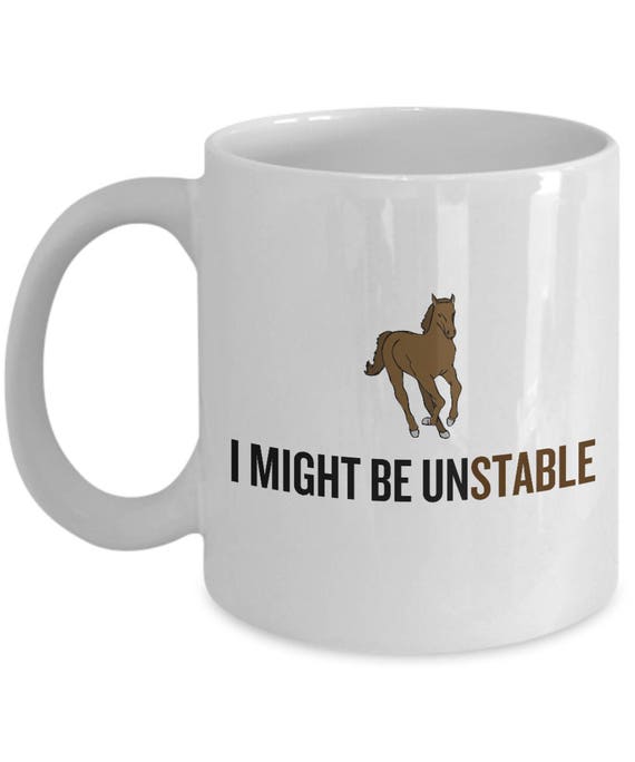 Funny Horse Mug - Equestrian Gift - Horse Lover Present - Horseback Rider Gift - I Might Be Unstable