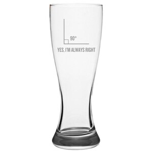 Funny Geometry Pilsner Glass - Math Teacher Gift - Funny Math Pun - Yes, I&#39;m Always Right - Beer Glass