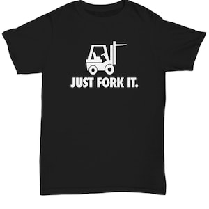 Funny Forklift Shirt - Forklift Operator Gift - Forklift Driver Present - Just Fork It - Unisex Tee