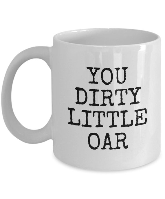Funny Rowing Mug Rower Gift Idea You Dirty Little Oar Etsy