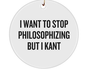 Funny Philosophy Ornament - Philosophy Student Gift Idea - Philosophy Teacher Gift - Philosophy Pun - Stop Philosophizing But I Kant