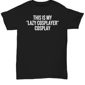 Cosplay Gift - This Is My Lazy Cosplayer Cosplay - Funny Cosplay Unisex Shirt
