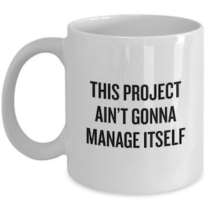 Project Manager Gift - Project Manager Coffee Mug - Project Management Funny Present - This Project Ain&#39;t Gonna Manage Itself