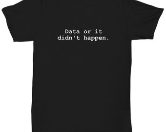 Data Analyst Gift - Data Analysis Shirt - Data Scientist Present - Funny Data Science - Data Or It Didn't Happen - Unisex Tee