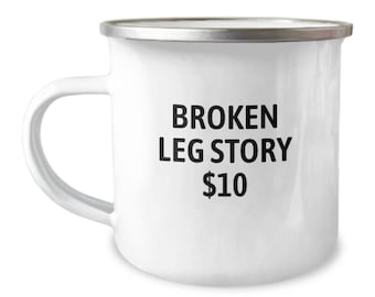 Broken Leg Camper Mug - Funny Get Well Gift - Broken Leg Story - Stainless Camping Mug - Enamel Mug