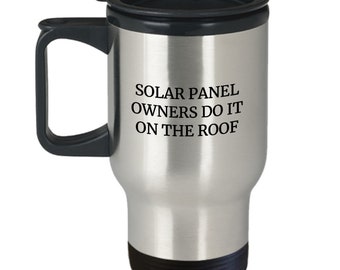 Solar Energy Travel Mug - Solar Panel Gift - Renewable Energy, Green Energy, Off-grid living - Solar Power Owners Do It On The Roof