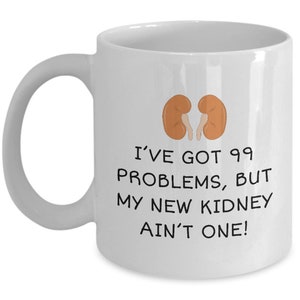 Kidney Recipient Mug - Kidney Transplant Gift - Kidney Surgery Present - 99 Problems But My New Kidney Ain't One